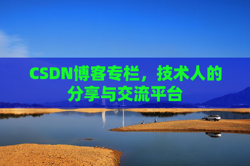 CSDN博客专栏，技术人的分享与交流平台