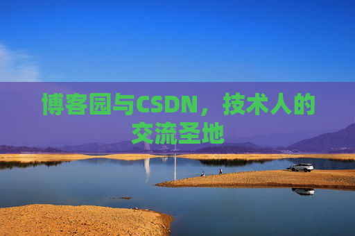 博客园与CSDN,技术人的交流圣地